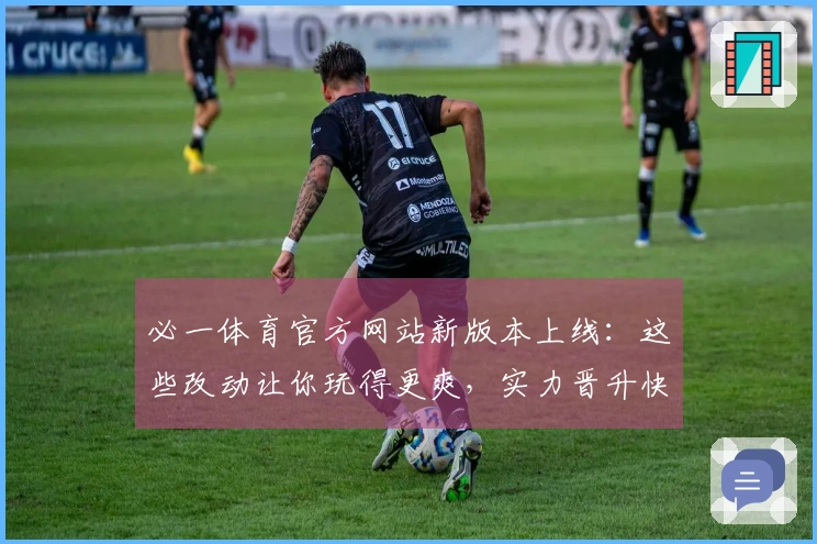 必一体育官方网站新版本上线：这些改动让你玩得更爽，实力晋升快人一步！