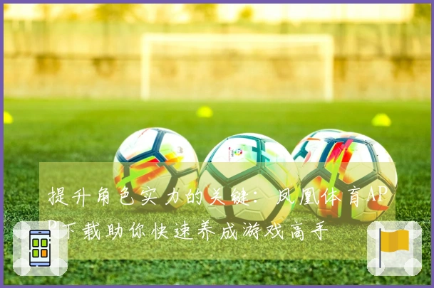 提升角色实力的关键：凤凰体育APP下载助你快速养成游戏高手